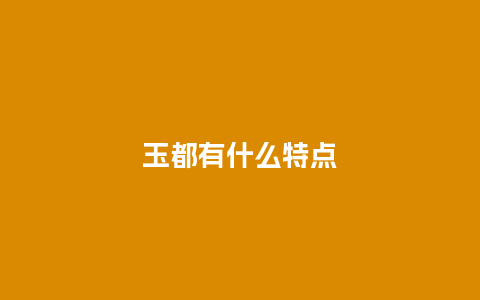 玉都有什么特点