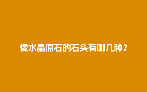 像水晶原石的石头有哪几种？