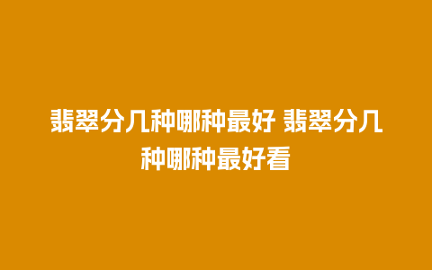 翡翠分几种哪种最好 翡翠分几种哪种最好看