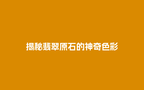 揭秘翡翠原石的神奇色彩