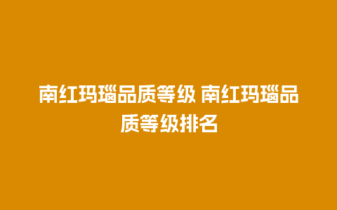 南红玛瑙品质等级 南红玛瑙品质等级排名