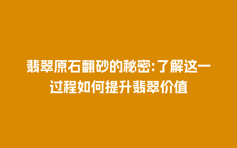 翡翠原石翻砂的秘密:了解这一过程如何提升翡翠价值