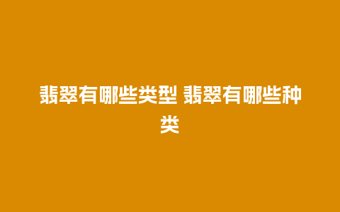 翡翠有哪些类型 翡翠有哪些种类