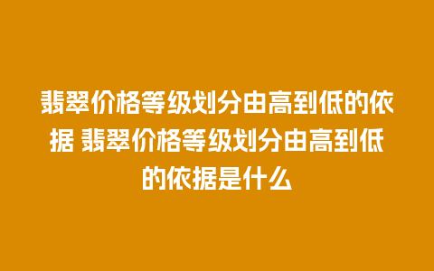 翡翠价格等级划分由高到低的依据 翡翠价格等级划分由高到低的依据是什么