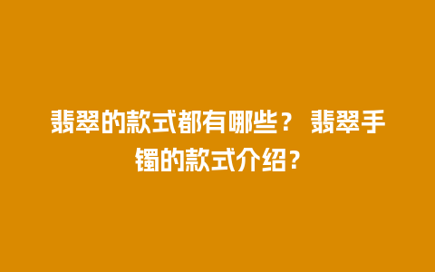 翡翠的款式都有哪些？ 翡翠手镯的款式介绍？