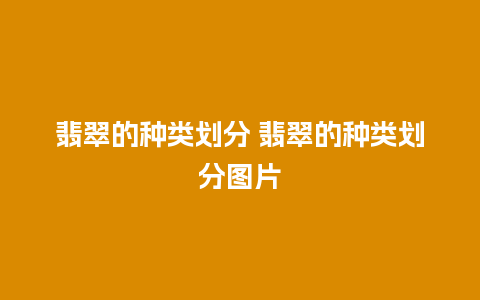 翡翠的种类划分 翡翠的种类划分图片