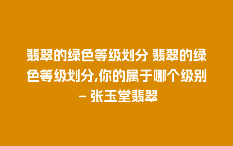 翡翠的绿色等级划分 翡翠的绿色等级划分,你的属于哪个级别 – 张玉堂翡翠