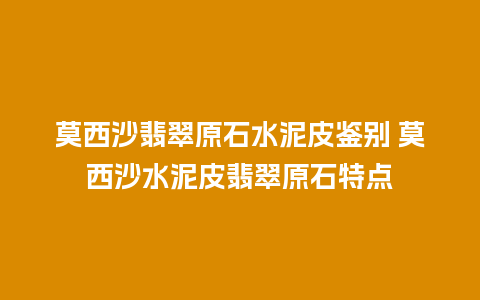 莫西沙翡翠原石水泥皮鉴别 莫西沙水泥皮翡翠原石特点