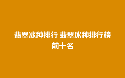 翡翠冰种排行 翡翠冰种排行榜前十名