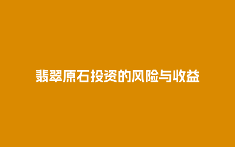 翡翠原石投资的风险与收益