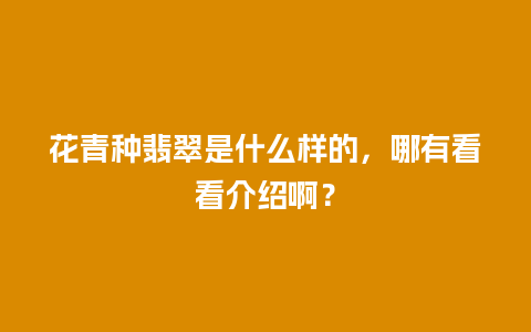 花青种翡翠是什么样的，哪有看看介绍啊？