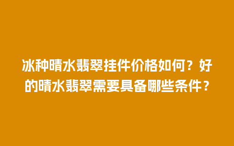 冰种晴水翡翠挂件价格如何？好的晴水翡翠需要具备哪些条件？