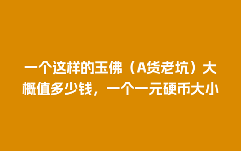 一个这样的玉佛（A货老坑）大概值多少钱，一个一元硬币大小