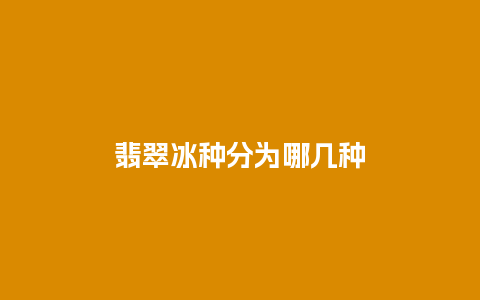 翡翠冰种分为哪几种