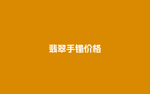 翡翠手镯价格