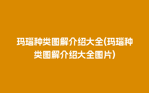 玛瑙种类图解介绍大全(玛瑙种类图解介绍大全图片)