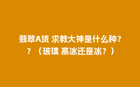 翡翠A货 求教大神是什么种？？（玻璃 高冰还是冰？）