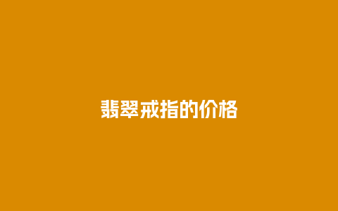 翡翠戒指的价格