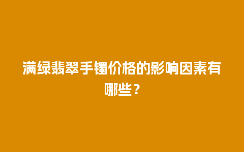 满绿翡翠手镯价格的影响因素有哪些？