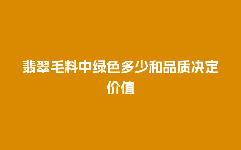 翡翠毛料中绿色多少和品质决定价值