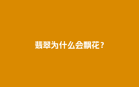 翡翠为什么会飘花？