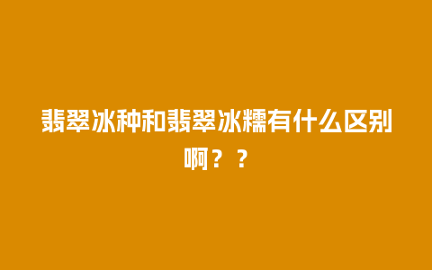 翡翠冰种和翡翠冰糯有什么区别啊？？