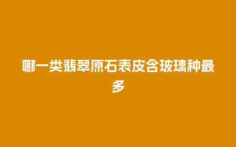 哪一类翡翠原石表皮含玻璃种最多