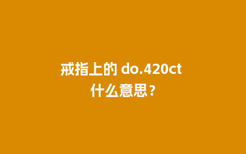 戒指上的 do.420ct 什么意思？