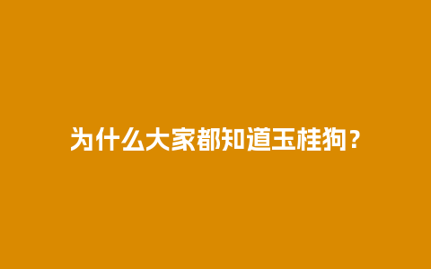 为什么大家都知道玉桂狗？