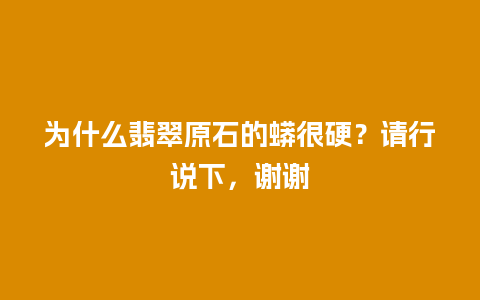 为什么翡翠原石的蟒很硬？请行说下，谢谢