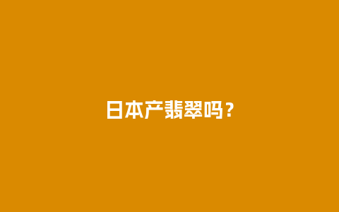 日本产翡翠吗？