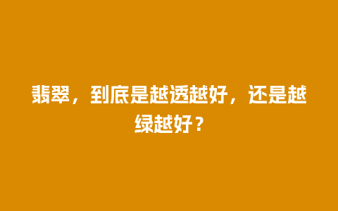 翡翠，到底是越透越好，还是越绿越好？