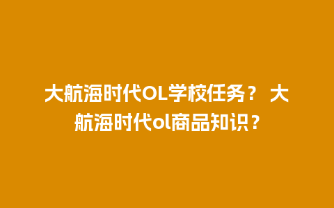 大航海时代OL学校任务？ 大航海时代ol商品知识？