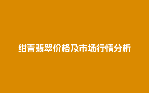 绀青翡翠价格及市场行情分析