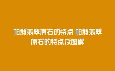 帕敢翡翠原石的特点 帕敢翡翠原石的特点及图解