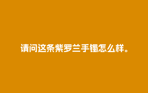 请问这条紫罗兰手镯怎么样。