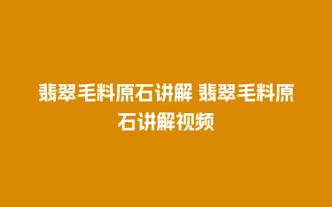 翡翠毛料原石讲解 翡翠毛料原石讲解视频