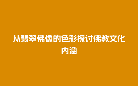 从翡翠佛像的色彩探讨佛教文化内涵