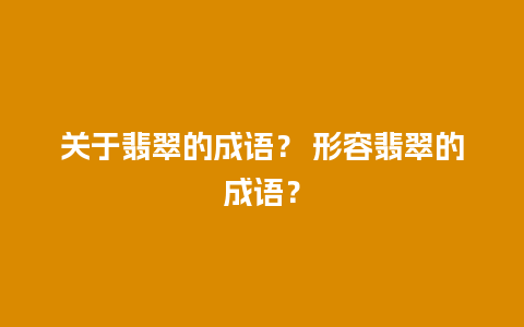 关于翡翠的成语？ 形容翡翠的成语？