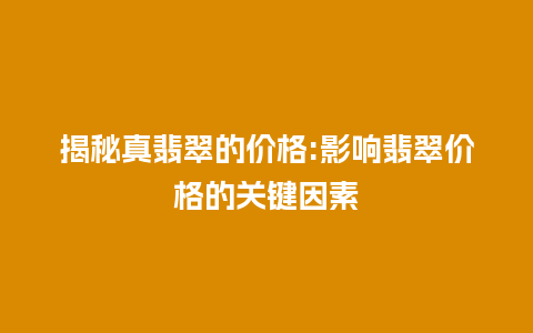 揭秘真翡翠的价格:影响翡翠价格的关键因素