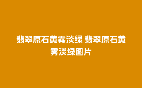 翡翠原石黄雾淡绿 翡翠原石黄雾淡绿图片