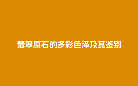 翡翠原石的多彩色泽及其鉴别