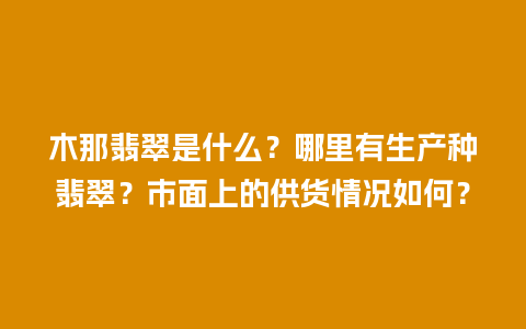 木那翡翠是什么？哪里有生产种翡翠？市面上的供货情况如何？