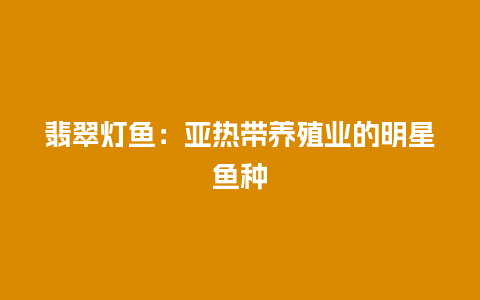 翡翠灯鱼：亚热带养殖业的明星鱼种