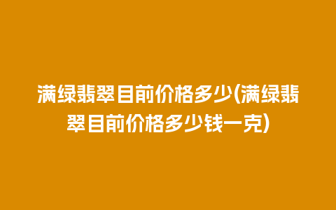 满绿翡翠目前价格多少(满绿翡翠目前价格多少钱一克)