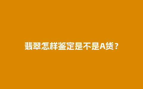 翡翠怎样鉴定是不是A货？