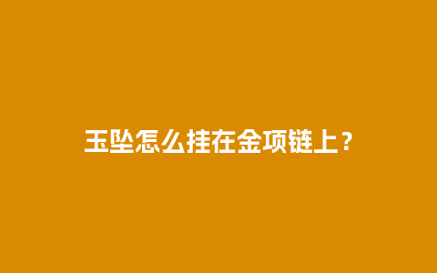 玉坠怎么挂在金项链上？