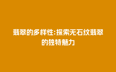 翡翠的多样性:探索无石纹翡翠的独特魅力