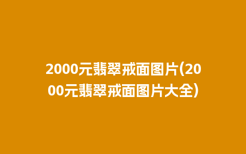 2000元翡翠戒面图片(2000元翡翠戒面图片大全)