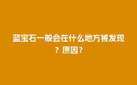 蓝宝石一般会在什么地方被发现？原因？